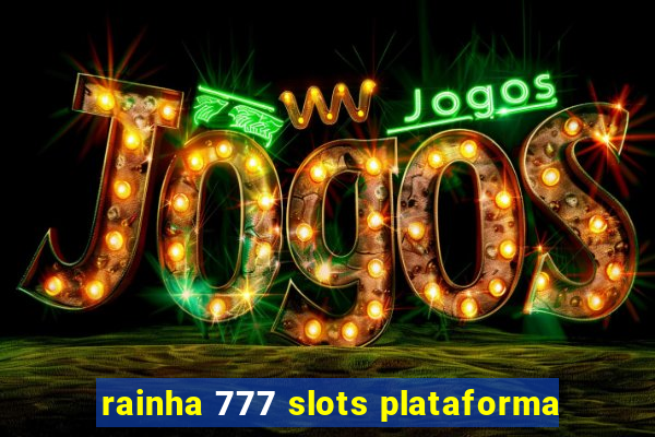 rainha 777 slots plataforma